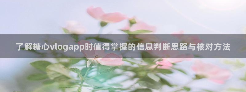 心糖logo:了解糖心vlogapp时值得掌握的信息判断思路与核对方法