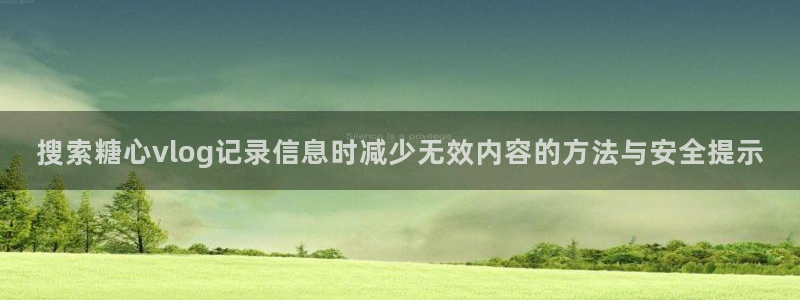 糖心官网:搜索糖心vlog记录信息时减少无效内容的方法与安全提示
