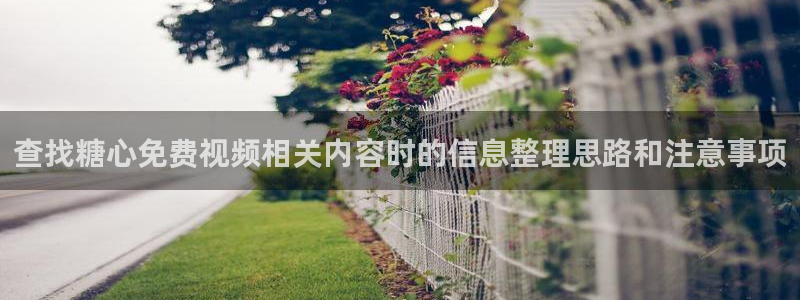糖心vlog在线观看视频:查找糖心免费视频相关内容时的信息整理思路和注意事项